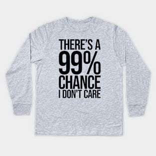 Theres a 99% Chance I Don't Care Ver.2 - Funny Sarcastic Kids Long Sleeve T-Shirt